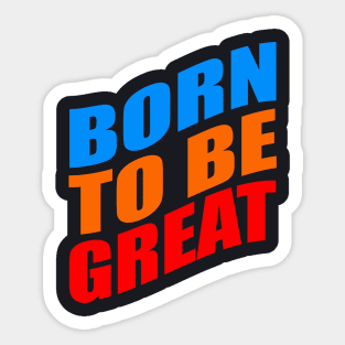 Born to be great Sticker